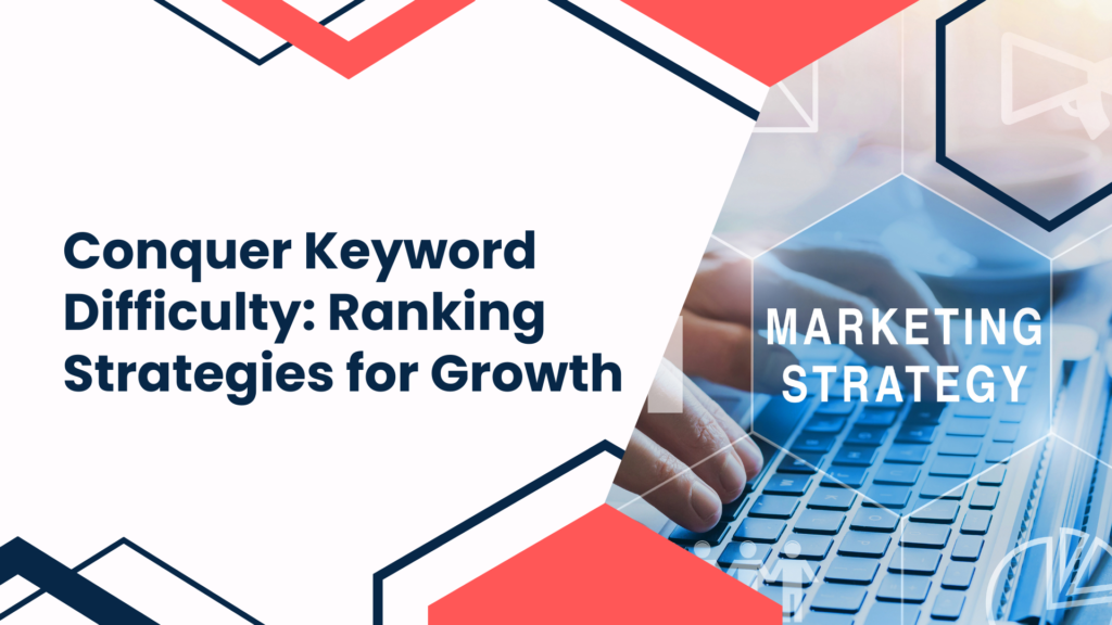 Conquer Keyword Difficulty: Ranking Strategies for Growth