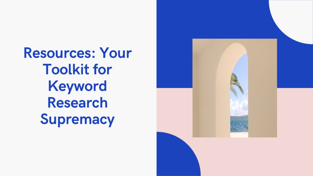 Resources: Your Toolkit for Keyword Research Supremacy