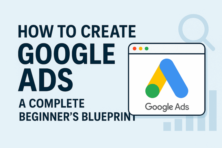 How to Create Google Ads: A Complete Beginner’s Blueprint